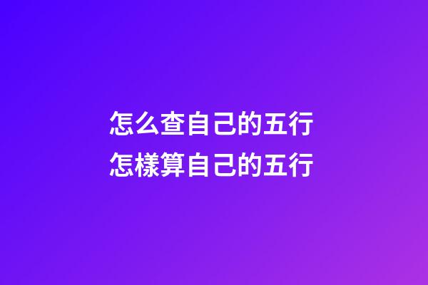 怎么查自己的五行 怎樣算自己的五行